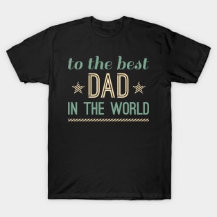 TO THE BEST DAD IN THE WORLD TSHIRT T-Shirt